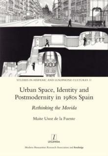 Urban Space, Identity and Postmodernity in 1980s Spain : Rethinking the Movida