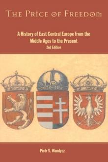 The Price of Freedom : A History of East Central Europe from the Middle Ages to the Present