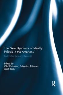 The New Dynamics of Identity Politics in the Americas : Multiculturalism and Beyond