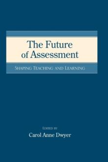 The Future of Assessment : Shaping Teaching and Learning