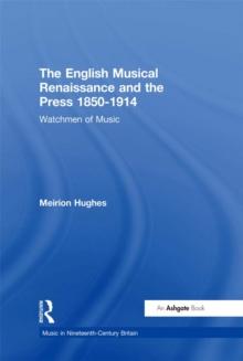 The English Musical Renaissance and the Press 1850-1914: Watchmen of Music