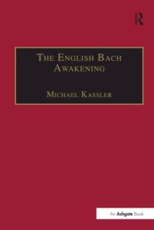 The English Bach Awakening : Knowledge of J.S. Bach and his Music in England, 1750-1830