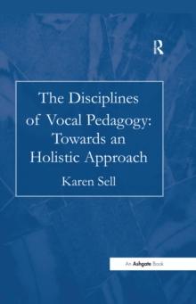 The Disciplines of Vocal Pedagogy: Towards an Holistic Approach