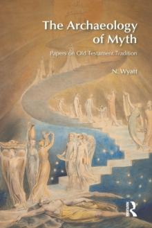 The Archaeology of Myth : Papers on Old Testament Tradition