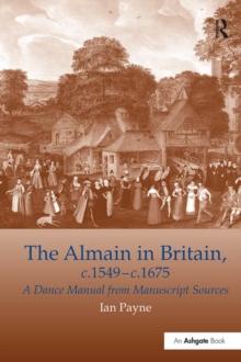 The Almain in Britain, c.1549-c.1675 : A Dance Manual from Manuscript Sources