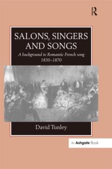 Salons, Singers and Songs : A Background to Romantic French Song 1830-1870