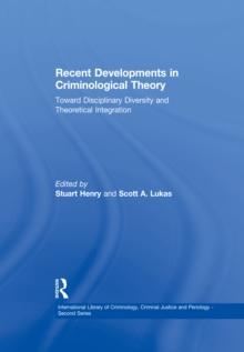 Recent Developments in Criminological Theory : Toward Disciplinary Diversity and Theoretical Integration