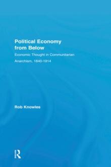 Political Economy from Below : Economic Thought in Communitarian Anarchism, 1840-1914