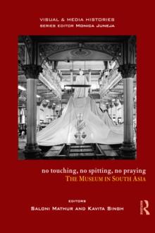 No Touching, No Spitting, No Praying : The Museum in South Asia