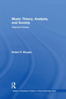 Music Theory, Analysis, and Society : Selected Essays