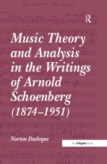 Music Theory and Analysis in the Writings of Arnold Schoenberg (1874-1951)