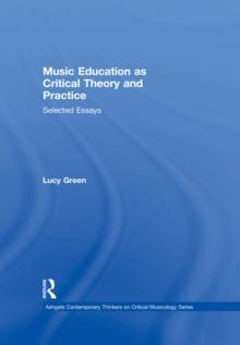 Music Education as Critical Theory and Practice : Selected Essays