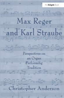 Max Reger and Karl Straube : Perspectives on an Organ Performing Tradition