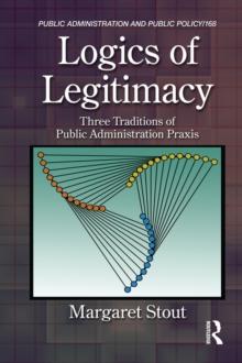 Logics of Legitimacy : Three Traditions of Public Administration Praxis