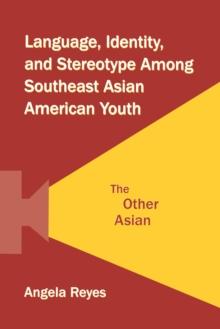 Language, Identity, and Stereotype Among Southeast Asian American Youth : The Other Asian