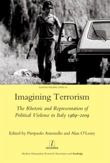 Imagining Terrorism : The Rhetoric and Representation of Political Violence in Italy 1969-2009