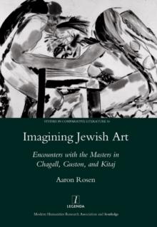 Imagining Jewish Art : Encounters with the Masters in Chagall, Guston, and Kitaj