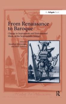 From Renaissance to Baroque : Change in Instruments and Instrumental Music in the Seventeenth Century