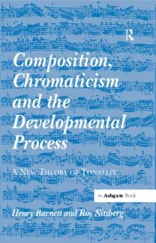 Composition, Chromaticism and the Developmental Process : A New Theory of Tonality