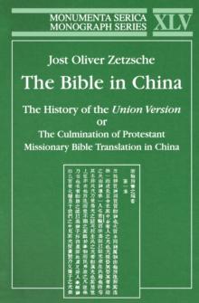 Bible in China : The History of the Union Version or the Culmination of Protestant Missionary Bible Translation in China