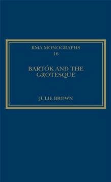 Bartok and the Grotesque : Studies in Modernity, the Body and Contradiction in Music