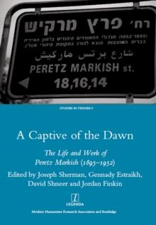 A Captive of the Dawn : The Life and Work of Peretz Markish (1895-1952)