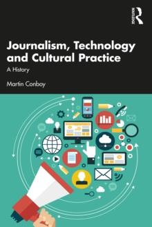 Journalism, Technology and Cultural Practice : A History