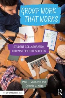 Group Work that Works : Student Collaboration for 21st Century Success