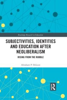 Subjectivities, Identities, and Education after Neoliberalism : Rising from the Rubble