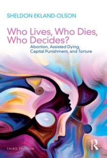 Who Lives, Who Dies, Who Decides? : Abortion, Assisted Dying, Capital Punishment, and Torture