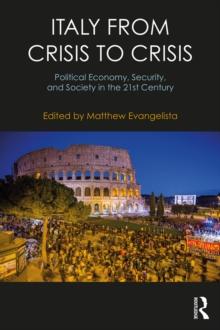 Italy from Crisis to Crisis : Political Economy, Security, and Society in the 21st Century