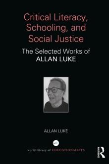 Critical Literacy, Schooling, and Social Justice : The Selected Works of Allan Luke