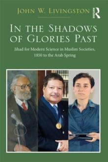 In The Shadows of Glories Past : Jihad for Modern Science in Muslim Societies, 1850 to The Arab Spring