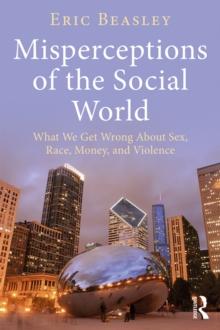 Misperceptions of the Social World : What We Get Wrong About Sex, Race, Money, and Violence