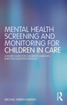 Mental Health Screening and Monitoring for Children in Care : A Short Guide for Children's Agencies and Post-adoption Services