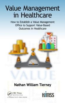 Value Management in Healthcare : How to Establish a Value Management Office to Support Value-Based Outcomes in Healthcare