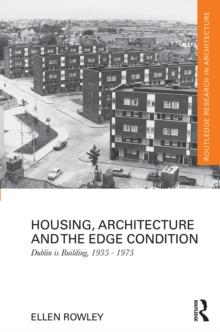 Housing, Architecture and the Edge Condition : Dublin is building, 1935 - 1975