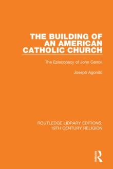 The Building of an American Catholic Church : The Episcopacy of John Carroll