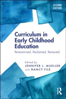 Curriculum in Early Childhood Education : Re-examined, Reclaimed, Renewed