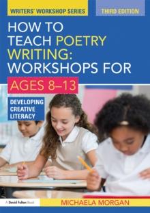 How to Teach Poetry Writing: Workshops for Ages 8-13 : Developing Creative Literacy