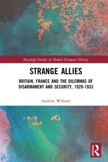 Strange Allies : Britain, France and the Dilemmas of Disarmament and Security, 1929-1933