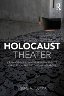 Holocaust Theater : Dramatizing Survivor Trauma and its Effects on the Second Generation