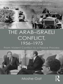 The Arab-Israeli Conflict, 1956-1975 : From Violent Conflict to a Peace Process