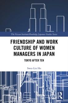 Friendship and Work Culture of Women Managers in Japan : Tokyo After Ten