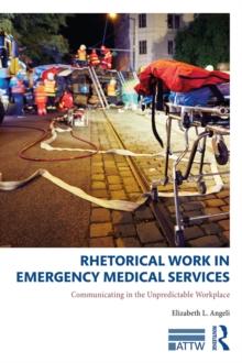 Rhetorical Work in Emergency Medical Services : Communicating in the Unpredictable Workplace