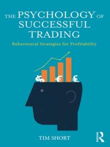 The Psychology of Successful Trading : Behavioural Strategies for Profitability