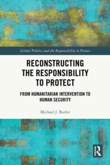 Reconstructing the Responsibility to Protect : From Humanitarian Intervention to Human Security