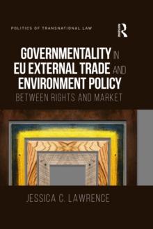 Governmentality in EU External Trade and Environment Policy : Between Rights and Market