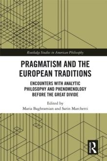 Pragmatism and the European Traditions : Encounters with Analytic Philosophy and Phenomenology before the Great Divide