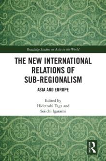 The New International Relations of Sub-Regionalism : Asia and Europe